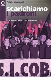 Scarichiamo i padroni. Lo sciopero dei facchini a Bologna - Librerie.coop