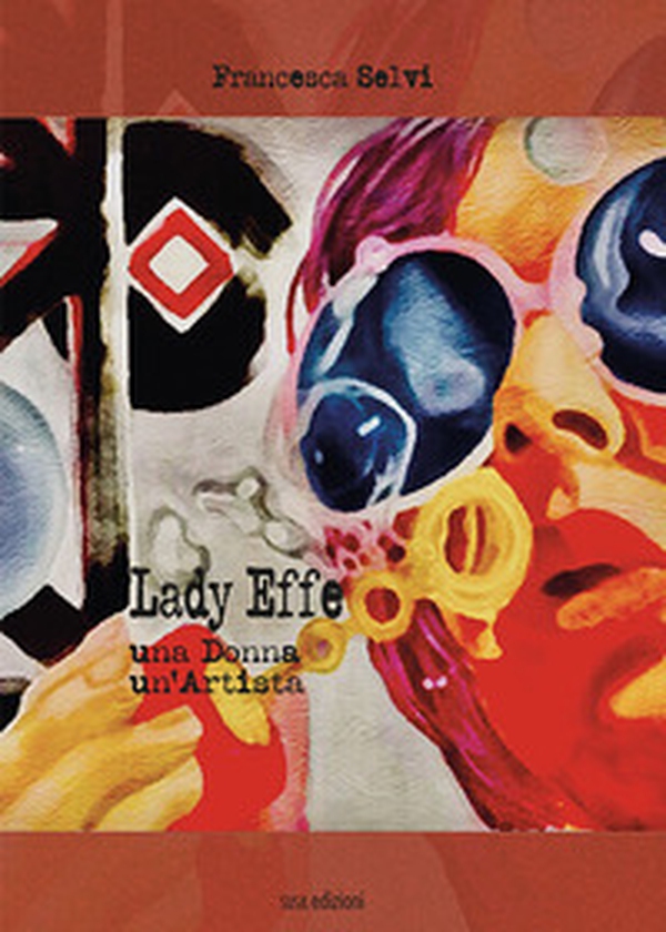 Lady Effe. Una donna, un'artista - Librerie.coop Lady Effe. Una donna, un'artista - Librerie.coop