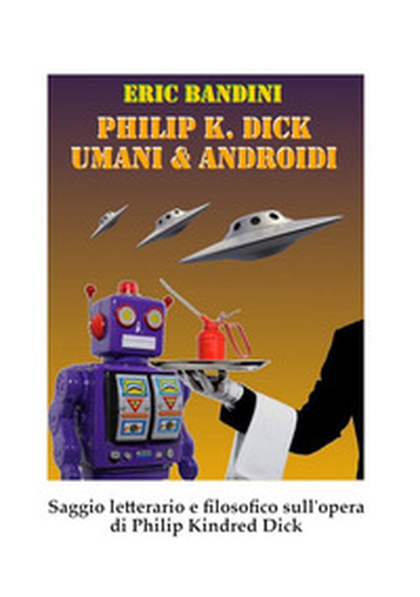 Philip K. Dick. Umani e androidi - Librerie.coop Philip K. Dick. Umani e androidi - Librerie.coop