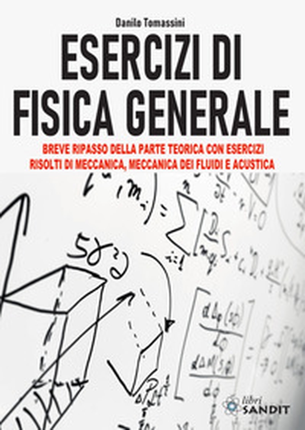 Esercizi di fisica generale. Breve ripasso della parte teorica con esercizi risolti di meccanica, meccanica dei fluidi e acustica - Librerie.coop Esercizi di fisica generale. Breve ripasso della parte teorica con esercizi risolti di meccanica, meccanica dei fluidi e acustica - Librerie.coop