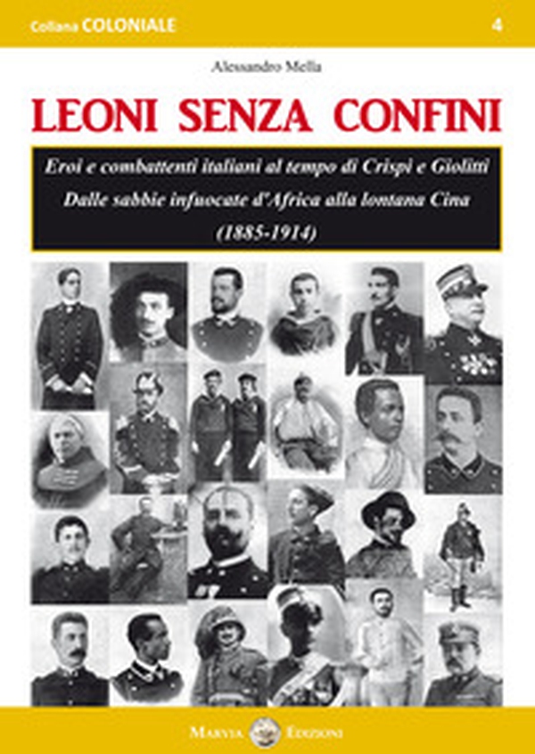 Leoni senza confini. Eroi e combattenti italiani al tempo di Crispi e Giolitti. Dalle sabbie infuocate d'Africa alla lontana Cina (1885-1914) - Librerie.coop