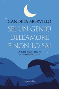 Sei un genio dell'amore e non lo sai. Amare e farsi amare in sei semplici passi - Librerie.coop