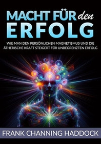 Macht für den erfolg. Wie man den persönlichen magnetismus und die ätherische kraft steigert für unbegrenzten erfolg - Librerie.coop Macht für den erfolg. Wie man den persönlichen magnetismus und die ätherische kraft steigert für unbegrenzten erfolg - Librerie.coop