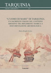 L'uomo di mare di Tarquinia. Un sacrificio umano nel contesto abitativo tra riflessione teorica e documentazione archeologica - Librerie.coop