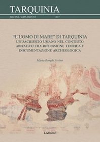 L'uomo di mare di Tarquinia. Un sacrificio umano nel contesto abitativo tra riflessione teorica e documentazione archeologica - Librerie.coop