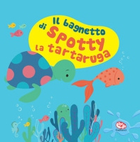Il bagnetto di Spotty la tartaruga. Impermealibri - Librerie.coop