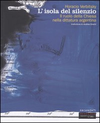L'isola del silenzio. Il ruolo della Chiesa nella dittatura argentina - Librerie.coop L'isola del silenzio. Il ruolo della Chiesa nella dittatura argentina - Librerie.coop