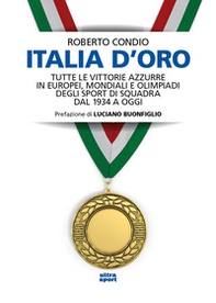 Italia d'oro. Tutte le vittorie azzurre in Europei, Mondiali e Olimpiadi degli sport di squadra dal 1934 a oggi - Librerie.coop