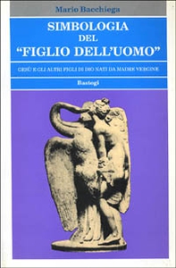 Simbologia del «Figlio dell'uomo». Gesù e gli altri figli di Dio nati da madre vergine - Librerie.coop Simbologia del «Figlio dell'uomo». Gesù e gli altri figli di Dio nati da madre vergine - Librerie.coop
