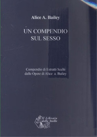 Un compendio sul sesso. Compendio di estratti scelti dalle opere di Alice Bailey - Librerie.coop