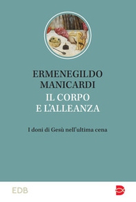 Il corpo e l'alleanza. I doni di Gesù nell'ultima cena - Librerie.coop