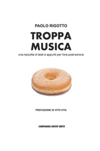 Troppa musica. Una raccolta di testi e appunti per l'era post-sonora - Librerie.coop