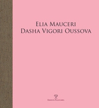 Elia Mauceri. Dasha Vigori Oussova. Catalogo della mostra (Pontassieve, 12 ottobre-1 dicembre 2019) - Librerie.coop