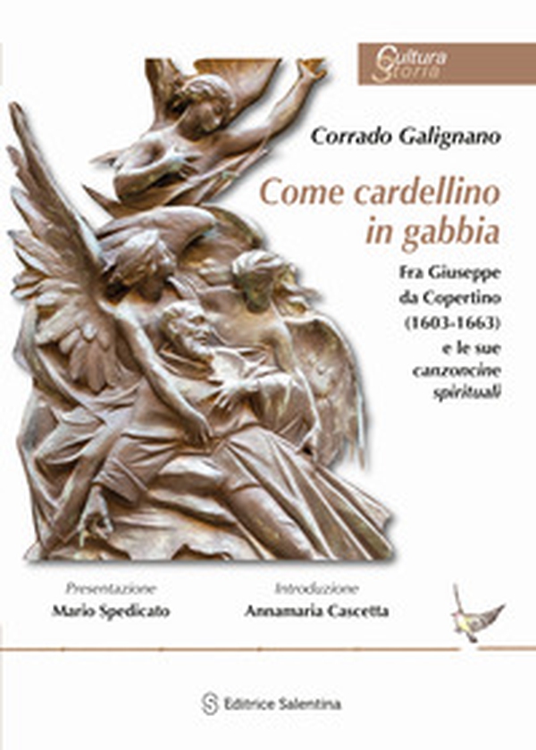Come cardellino in gabbia. Fra Giuseppe da Copertino (1603-1663) e le sue canzoncine spirituali - Librerie.coop Come cardellino in gabbia. Fra Giuseppe da Copertino (1603-1663) e le sue canzoncine spirituali - Librerie.coop