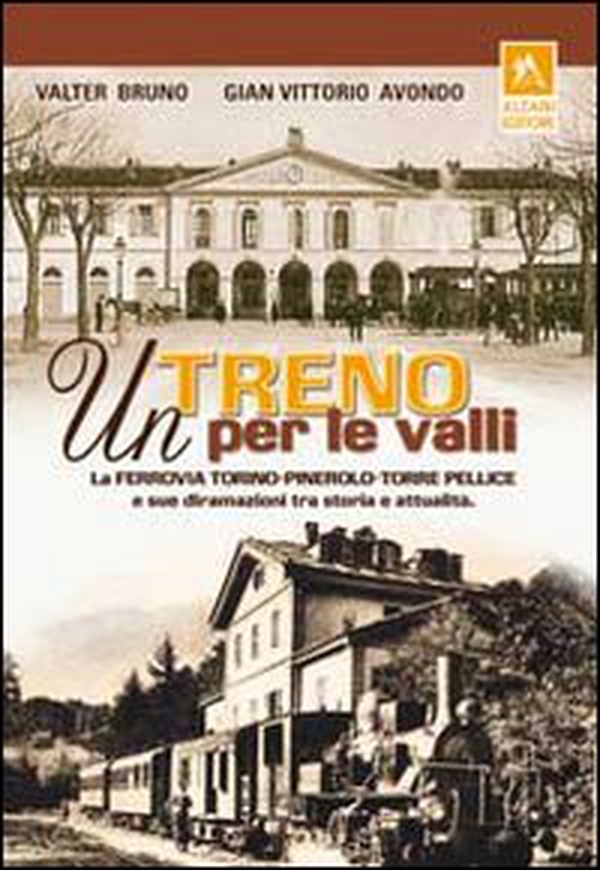 Un treno per le valli. La ferrovia Torino-Pinerolo-Torre Pellice e sue diramazioni tra storia e attualità - Librerie.coop