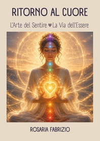 Ritorno al Cuore. L'arte del sentire. La via dell'essere - Librerie.coop