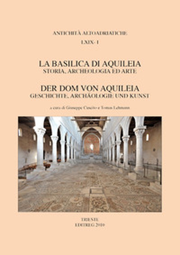 La basilica di Aquileia. Storia, archeologia ed arte-Der Dom von Aquileia. Geschichte, Archäologie und Kunst - Librerie.coop La basilica di Aquileia. Storia, archeologia ed arte-Der Dom von Aquileia. Geschichte, Archäologie und Kunst - Librerie.coop