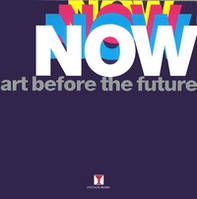 Now. Art before the future - Librerie.coop