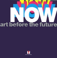 Now. Art before the future - Librerie.coop Now. Art before the future - Librerie.coop