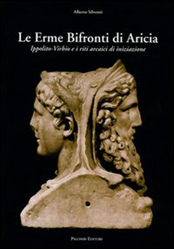 Le erme bifronti di Aricia. Ippolito-Virbio e i riti arcaici di iniziazione - Librerie.coop Le erme bifronti di Aricia. Ippolito-Virbio e i riti arcaici di iniziazione - Librerie.coop