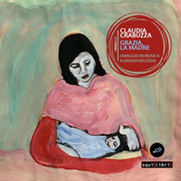 Grazia, la madre. Omaggio in musica a Grazia Deledda - Librerie.coop Grazia, la madre. Omaggio in musica a Grazia Deledda - Librerie.coop