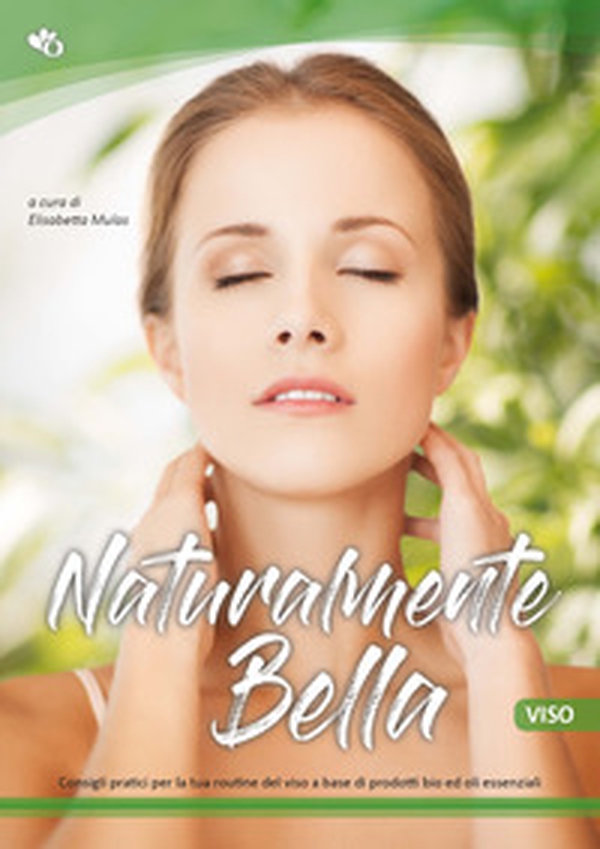Naturalmente bella. Viso. Consigli pratici per la tua routine del viso a base di prodotti bio ed oli essenziali - Librerie.coop Naturalmente bella. Viso. Consigli pratici per la tua routine del viso a base di prodotti bio ed oli essenziali - Librerie.coop