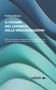 Il futuro del lavoro e delle organizzazioni. Evolvere e trasformare le organizzazioni con le persone al centro. Una sintesi ragionata per costruire il lavoro e la società del futuro - Librerie.coop