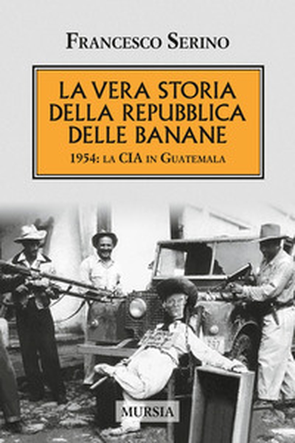La vera storia della Repubblica delle banane. 1954: la CIA in Guatemala - Librerie.coop La vera storia della Repubblica delle banane. 1954: la CIA in Guatemala - Librerie.coop