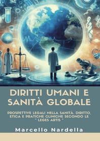 Diritti umani e sanità globale. Prospettive legali nella sanità. Diritto, etica e pratiche cliniche secondo le «leges artis» - Librerie.coop Diritti umani e sanità globale. Prospettive legali nella sanità. Diritto, etica e pratiche cliniche secondo le «leges artis» - Librerie.coop