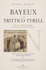 Bayeux e il Trittico Tyrell. Alla ricerca della stessa mano nella scuola normanna del XI secolo - Librerie.coop