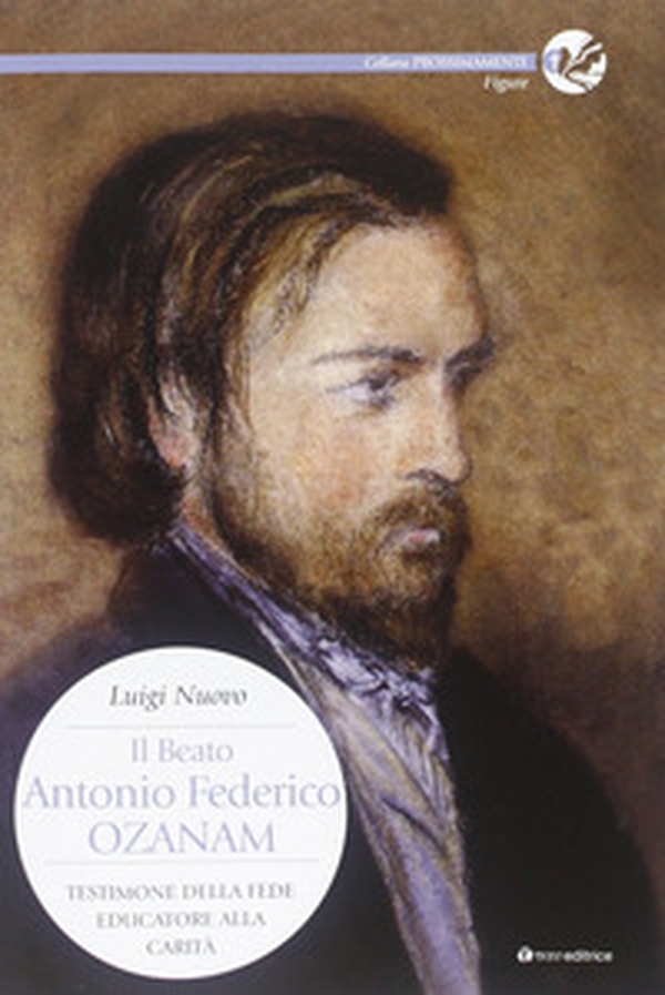 Il beato Antonio Federico Ozanam. Testimone della fede, educatore della carità - Librerie.coop