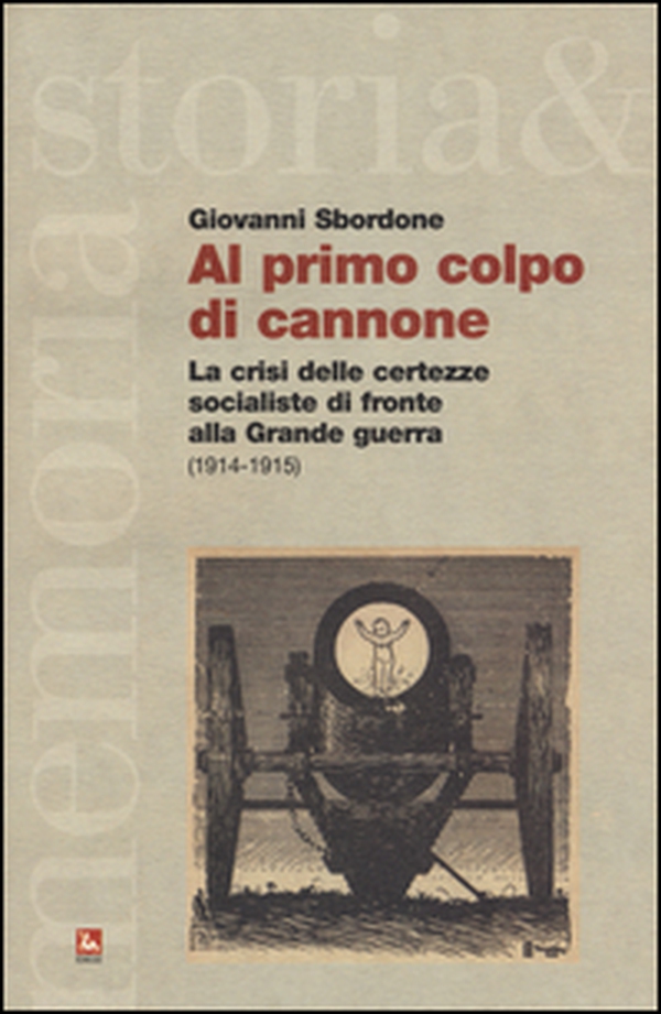 Al primo colpo di cannone. La crisi delle certezze socialiste di fronte alla grande guerra - Librerie.coop Al primo colpo di cannone. La crisi delle certezze socialiste di fronte alla grande guerra - Librerie.coop