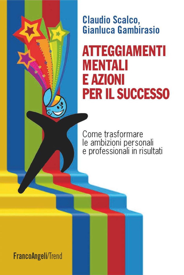 Atteggiamenti mentali e azioni per il successo. Come trasformare le ambizioni personali e professionali in risultati - Librerie.coop Atteggiamenti mentali e azioni per il successo. Come trasformare le ambizioni personali e professionali in risultati - Librerie.coop
