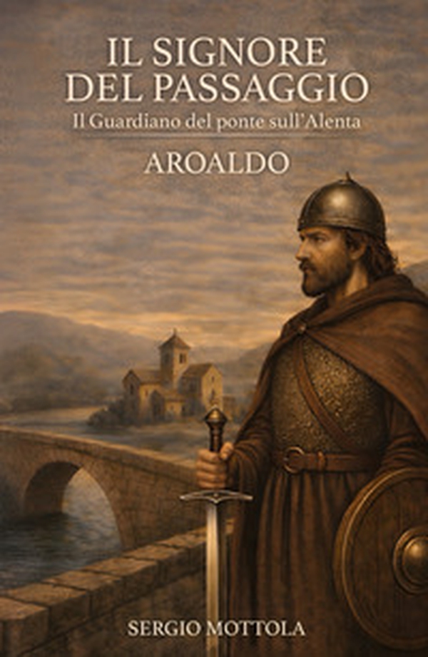Il Signore del Passaggio. il Guardiano del ponte sull'Alenta - Aroaldo - Librerie.coop