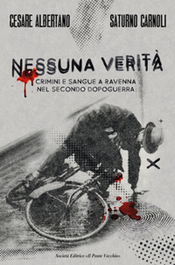 Nessuna verità. Crimini e sangue a Ravenna nel secondo dopoguerra - Librerie.coop Nessuna verità. Crimini e sangue a Ravenna nel secondo dopoguerra - Librerie.coop