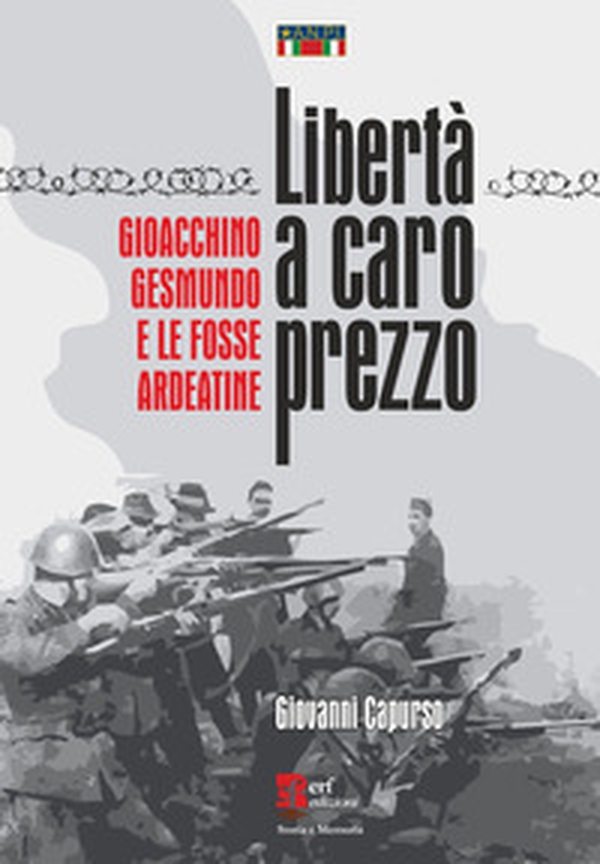 Libertà a caro prezzo. Gioacchino Gesmundo e le Fosse Ardeatine - Librerie.coop Libertà a caro prezzo. Gioacchino Gesmundo e le Fosse Ardeatine - Librerie.coop