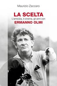 La scelta - L'amicizia, il cinema, gli anni con Ermanno Olmi - Librerie.coop