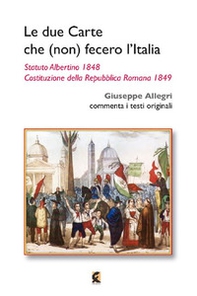 Le due carte che (non) fecero l'Italia. Statuto Albertino 1848 e Costituzione della Repubblica Romana 1849 - Librerie.coop Le due carte che (non) fecero l'Italia. Statuto Albertino 1848 e Costituzione della Repubblica Romana 1849 - Librerie.coop
