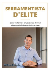 Serramentista d'elite. Come trasformare la tua azienda di infissi nel punto di riferimento della tua zona - Librerie.coop