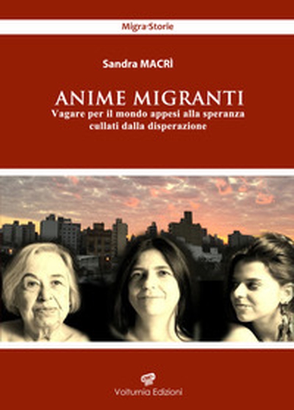 Anime migranti. Vagare per il mondo appesi alla speranza cullati dalla disperazione - Librerie.coop