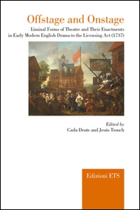 Offstage and onstage. Liminal forms of theatre and their enactments in early modern english drama to the licensing act (1737) - Librerie.coop