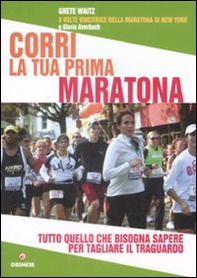 Corri la tua prima maratona. Tutto quello che bisogna sapere per tagliare il traguardo - Librerie.coop