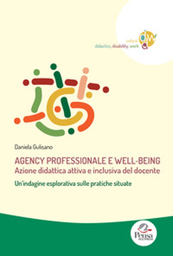 Agency professionale e well-being. Azione didattica attiva e inclusiva del docente. Un'indagine esplorativa sulle pratiche situate - Librerie.coop