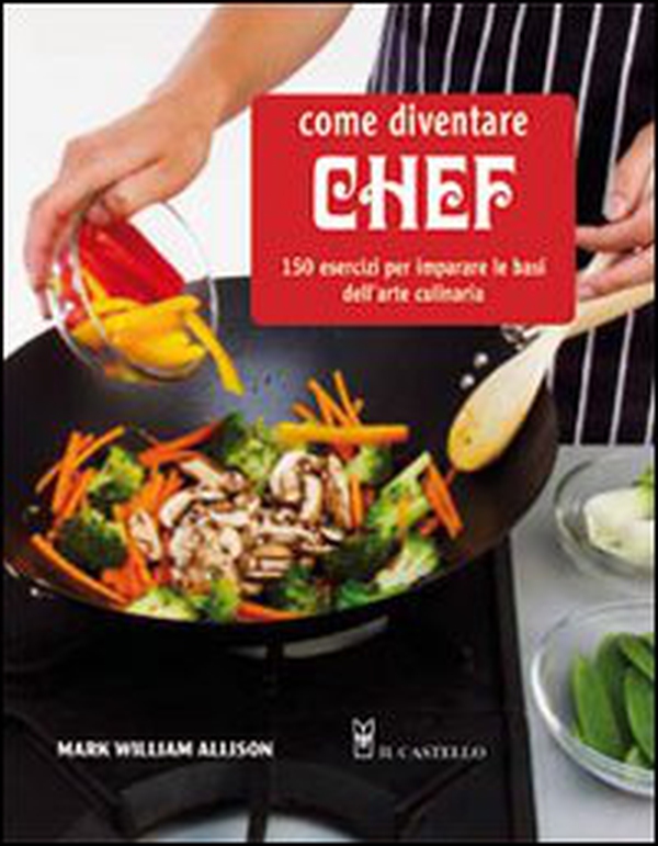Come diventare chef. 150 esercizi per imparare le basi dell'arte culinaria - Librerie.coop Come diventare chef. 150 esercizi per imparare le basi dell'arte culinaria - Librerie.coop