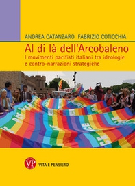Al di là dell'arcobaleno. I movimenti pacifisti italiani tra ideologie e contro narrazioni strategiche - Librerie.coop