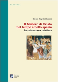 Il mistero di Cristo nel tempo e nello spazio. La celebrazione cristiana - Librerie.coop