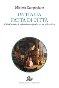 Un'Italia fatta di città. Carlo Cattaneo e il ruolo dei municipi nella storia e nella politica - Librerie.coop