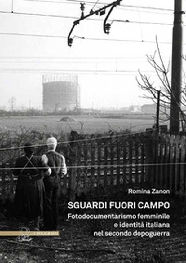 Sguardi fuori campo. Fotodocumentarismo femminile e identità italiana nel secondo dopoguerra - Librerie.coop