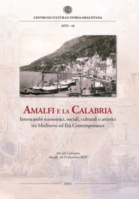 Amalfi e la Calabria. Interscambi economici, sociali, culturali e artistici tra Medioevo ed Età contemporanea. Atti del Convegno (Amalfi, 14-15 dicembre 2018) - Librerie.coop