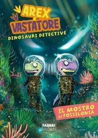 Il mostro di Fossilonia. Arex & Vastatore, dinosauri detective - Librerie.coop
